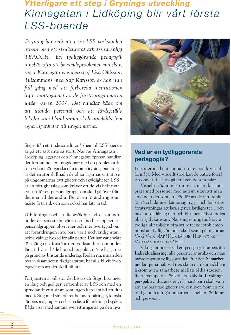 Tillsammans med Stig Karlsson är hon nu i full gång med att förbereda institutionen inför mottagandet av de första ungdomarna under våren 2007.