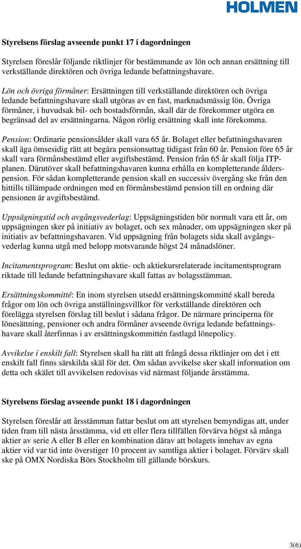 Övriga förmåner, i huvudsak bil- och bostadsförmån, skall där de förekommer utgöra en begränsad del av ersättningarna. Någon rörlig ersättning skall inte förekomma.