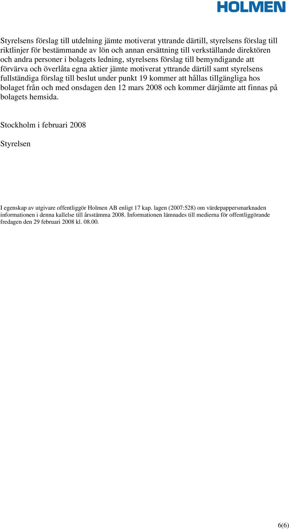 att hållas tillgängliga hos bolaget från och med onsdagen den 12 mars 2008 och kommer därjämte att finnas på bolagets hemsida.