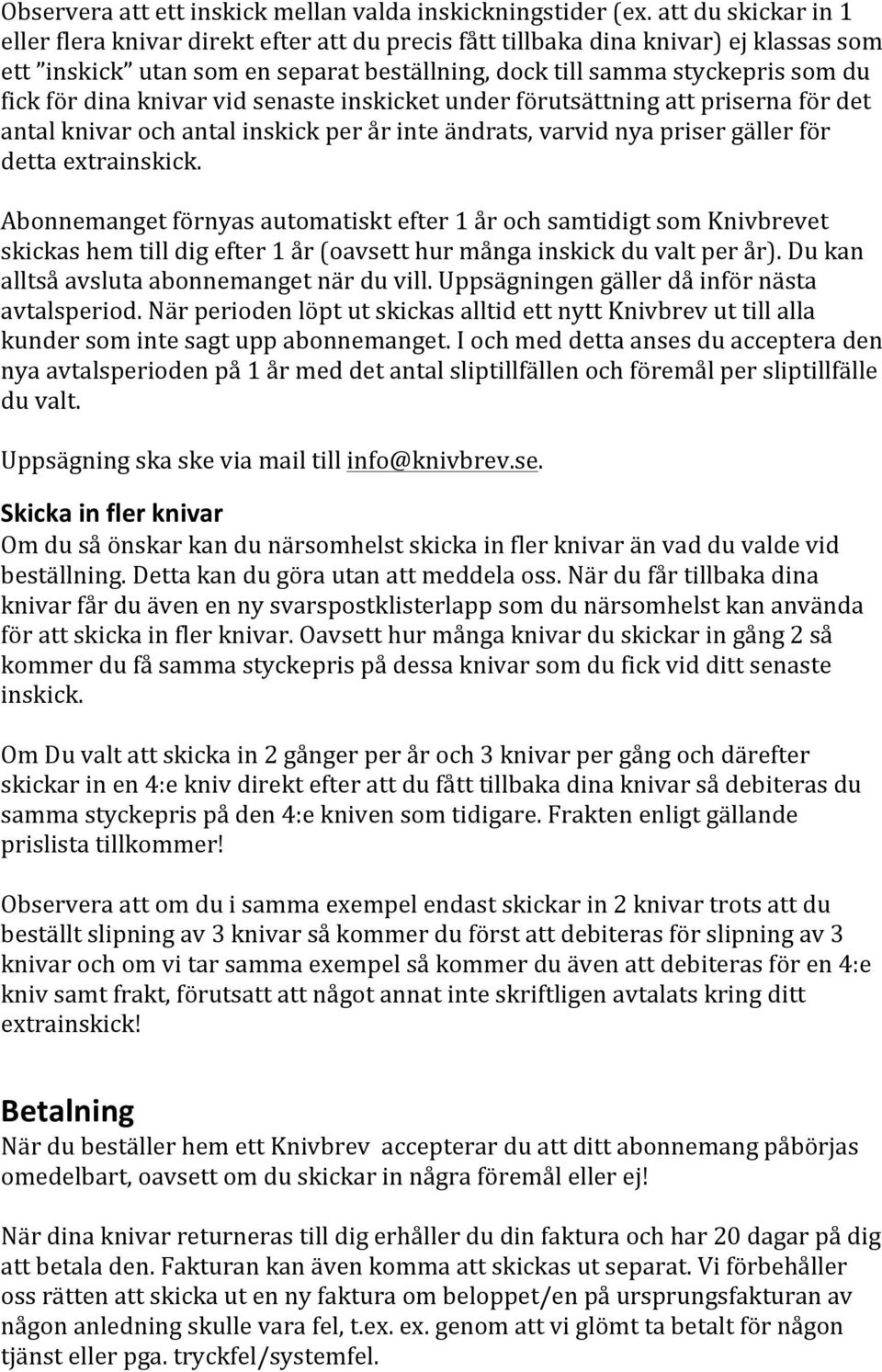 dina knivar vid senaste inskicket under förutsättning att priserna för det antal knivar och antal inskick per år inte ändrats, varvid nya priser gäller för detta extrainskick.