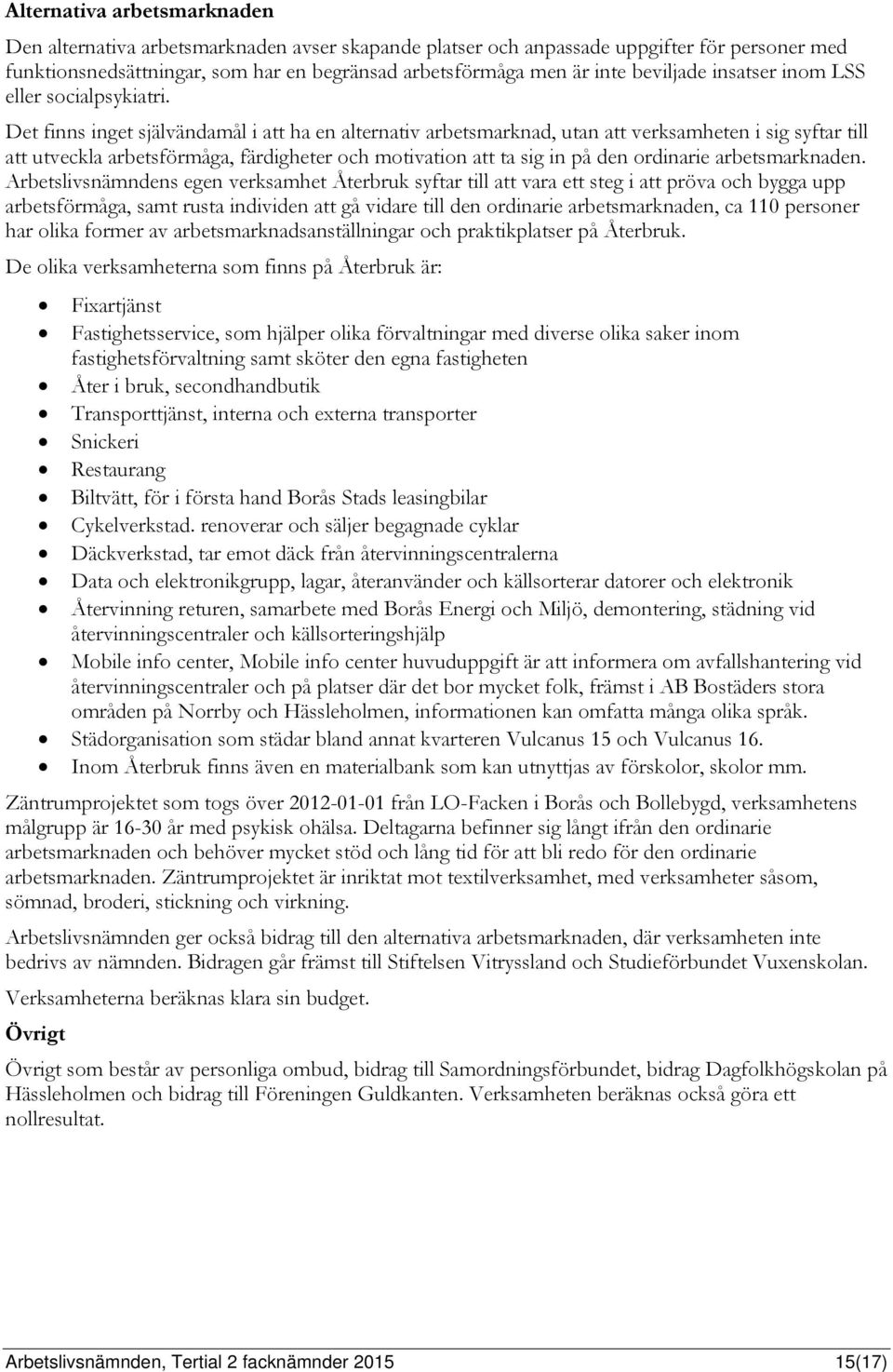 Det finns inget självändamål i att ha en alternativ arbetsmarknad, utan att verksamheten i sig syftar till att utveckla arbetsförmåga, färdigheter och motivation att ta sig in på den ordinarie