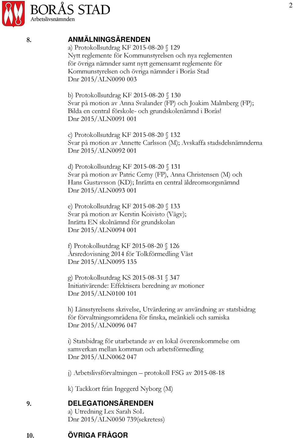 Dnr /ALN0091 001 c) Protokollsutdrag KF -08-20 132 Svar på motion av Annette Carlsson (M); Avskaffa stadsdelsnämnderna Dnr /ALN0092 001 d) Protokollsutdrag KF -08-20 131 Svar på motion av Patric