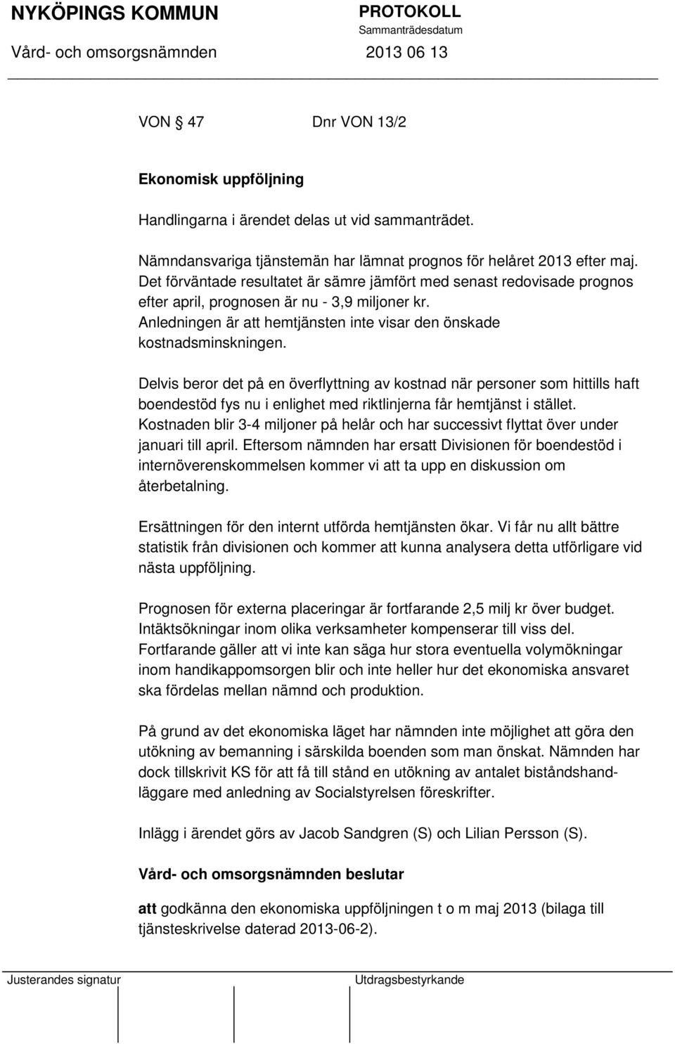 Delvis beror det på en överflyttning av kostnad när personer som hittills haft boendestöd fys nu i enlighet med riktlinjerna får hemtjänst i stället.