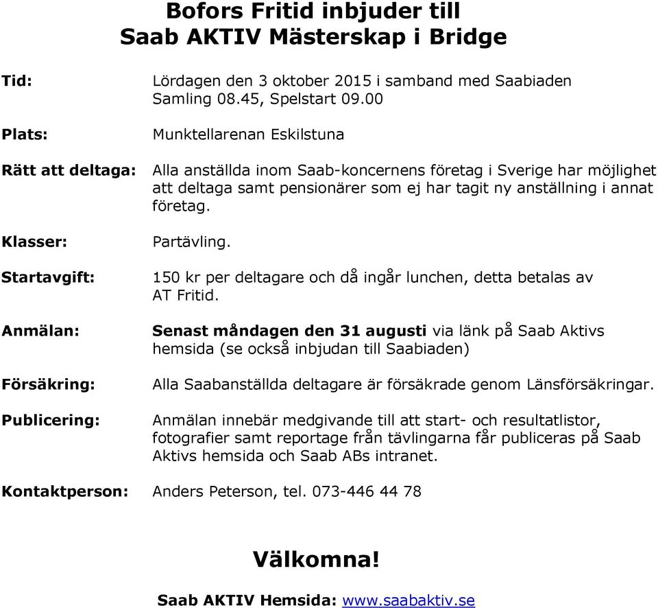 00 Munktellarenan Eskilstuna Alla anställda inom Saab-koncernens företag i Sverige har möjlighet att deltaga samt pensionärer som ej har tagit ny