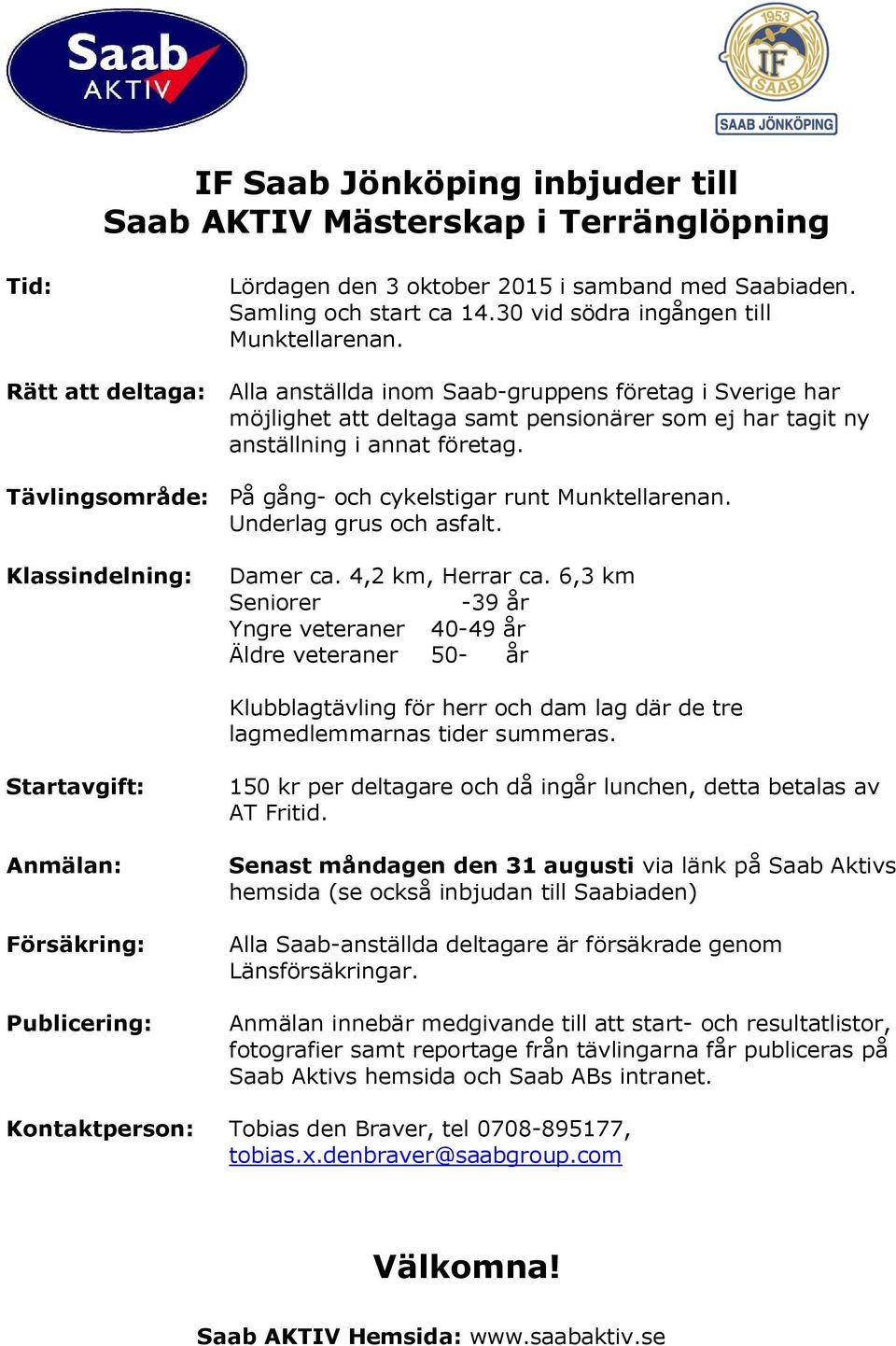 Tävlingsområde: På gång- och cykelstigar runt Munktellarenan. Underlag grus och asfalt. Klassindelning: Damer ca. 4,2 km, Herrar ca.