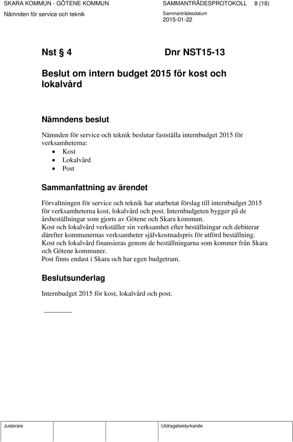 Internbudgeten bygger på de årsbeställningar som gjorts av Götene och Skara kommun.