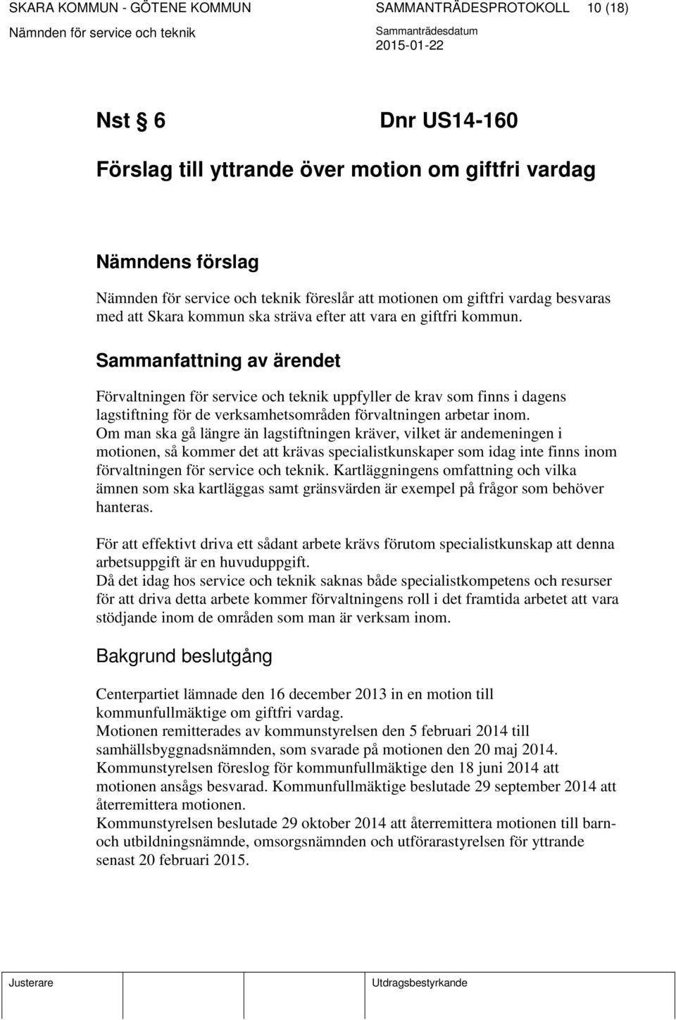 Sammanfattning av ärendet Förvaltningen för service och teknik uppfyller de krav som finns i dagens lagstiftning för de verksamhetsområden förvaltningen arbetar inom.