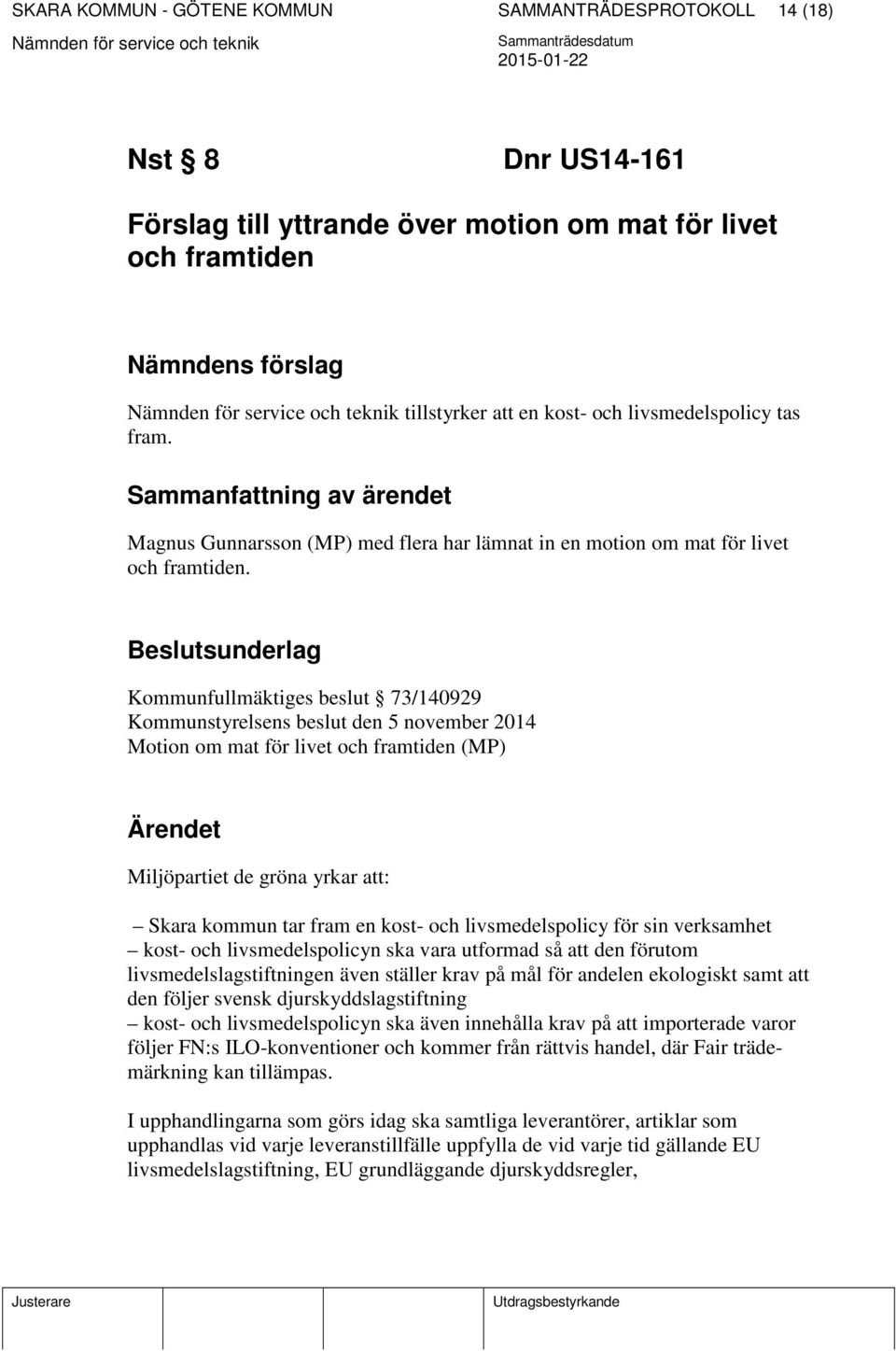 Beslutsunderlag Kommunfullmäktiges beslut 73/140929 Kommunstyrelsens beslut den 5 november 2014 Motion om mat för livet och framtiden (MP) Ärendet Miljöpartiet de gröna yrkar att: Skara kommun tar