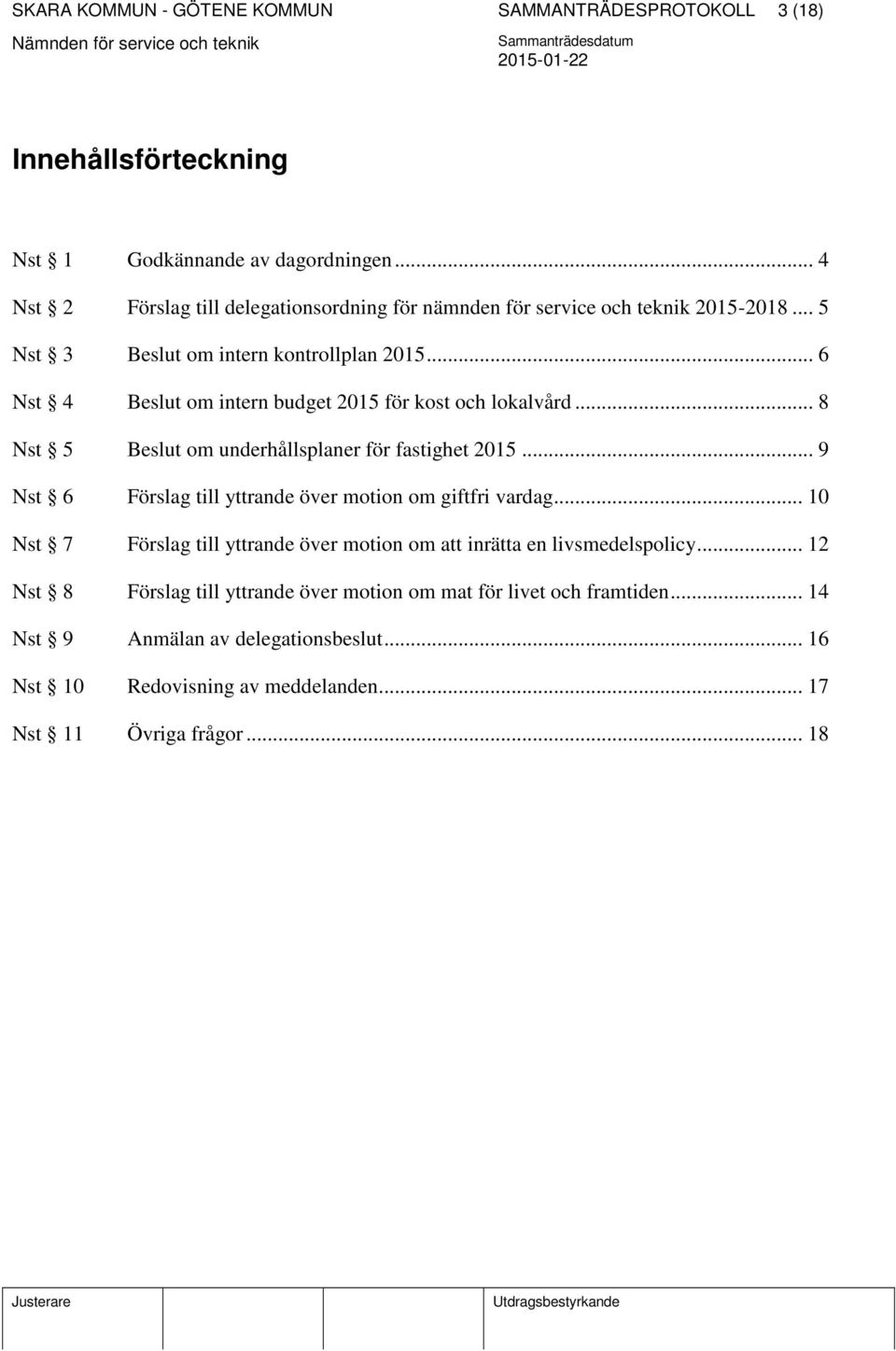 .. 6 Nst 4 Beslut om intern budget 2015 för kost och lokalvård... 8 Nst 5 Beslut om underhållsplaner för fastighet 2015.