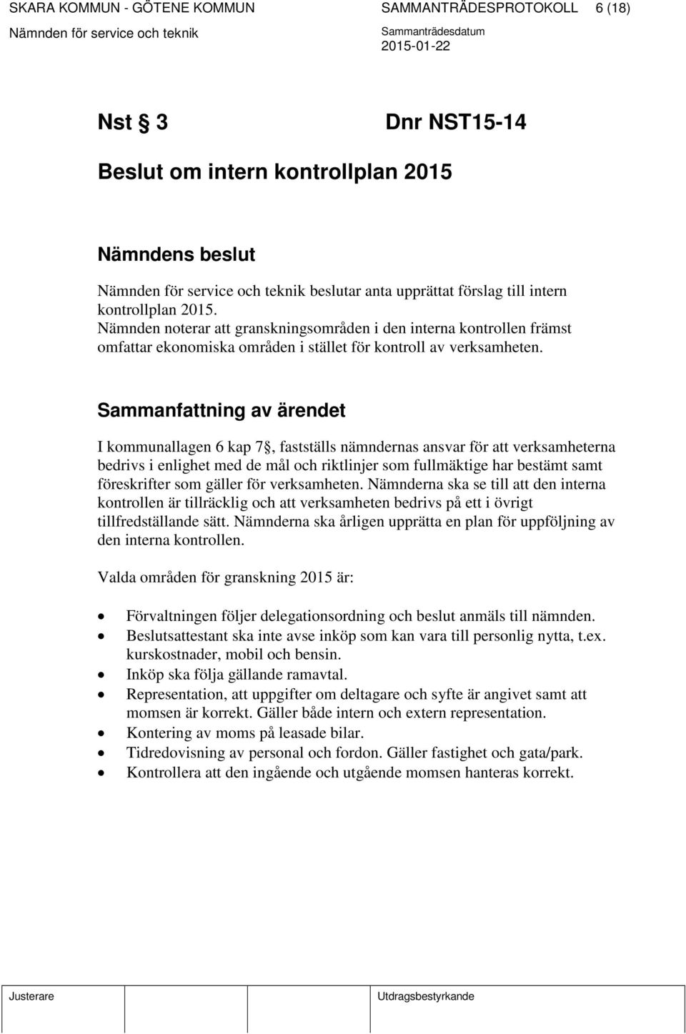 Sammanfattning av ärendet I kommunallagen 6 kap 7, fastställs nämndernas ansvar för att verksamheterna bedrivs i enlighet med de mål och riktlinjer som fullmäktige har bestämt samt föreskrifter som