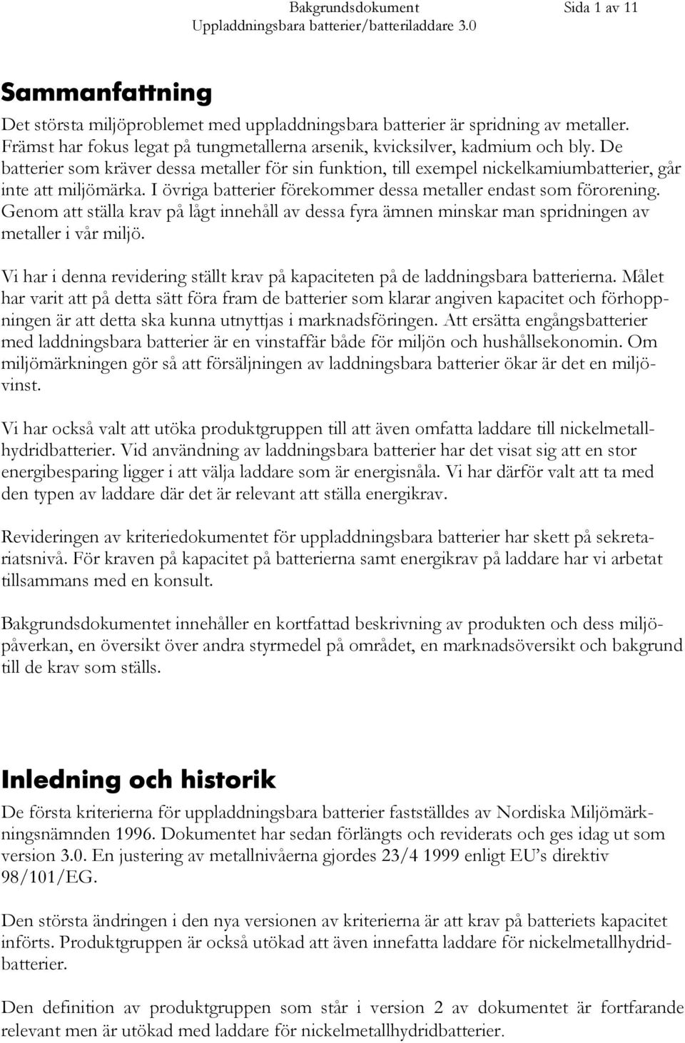 Genom att ställa krav på lågt innehåll av dessa fyra ämnen minskar man spridningen av metaller i vår miljö. Vi har i denna revidering ställt krav på kapaciteten på de laddningsbara batterierna.