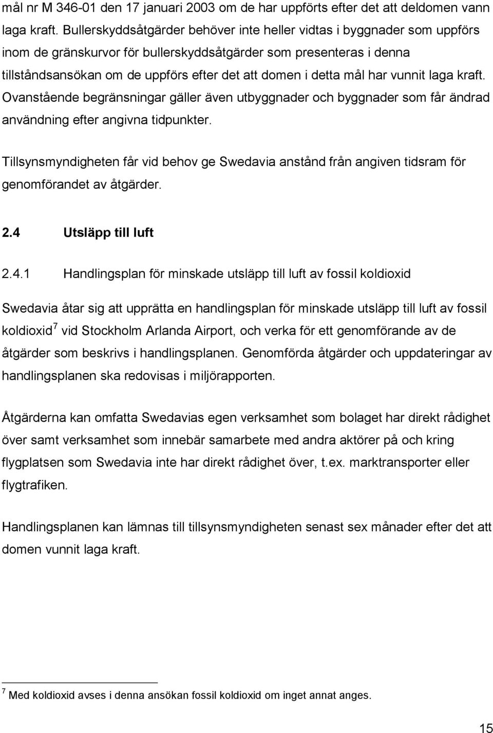 detta mål har vunnit laga kraft. Ovanstående begränsningar gäller även utbyggnader och byggnader som får ändrad användning efter angivna tidpunkter.