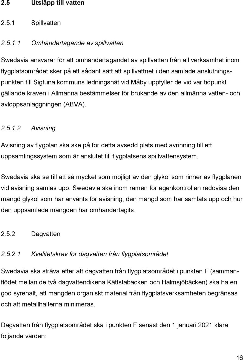 1 Omhändertagande av spillvatten Swedavia ansvarar för att omhändertagandet av spillvatten från all verksamhet inom flygplatsområdet sker på ett sådant sätt att spillvattnet i den samlade