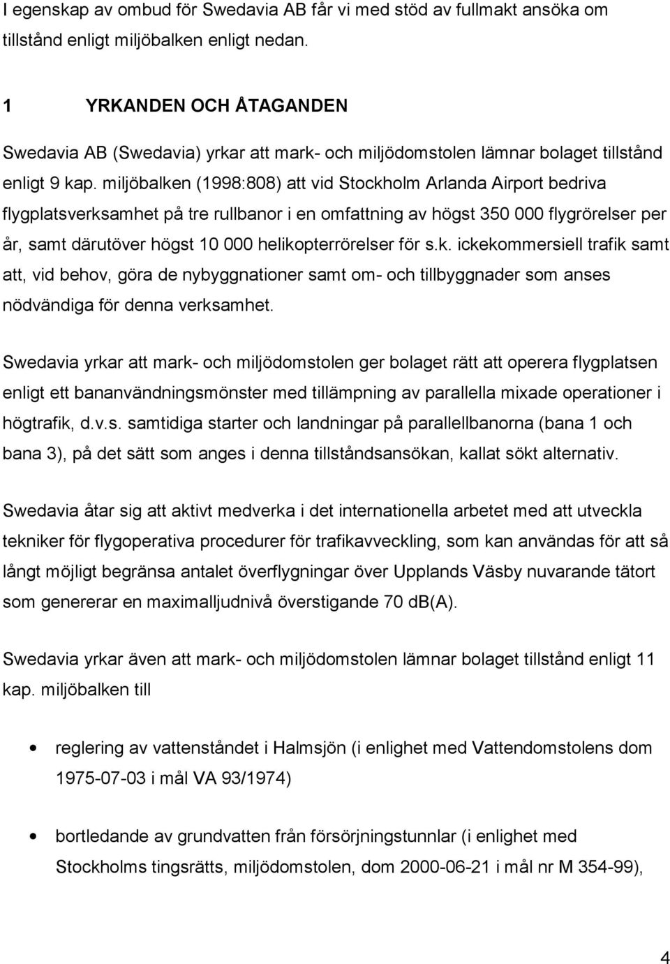 miljöbalken (1998:808) att vid Stockholm Arlanda Airport bedriva flygplatsverksamhet på tre rullbanor i en omfattning av högst 350 000 flygrörelser per år, samt därutöver högst 10 000