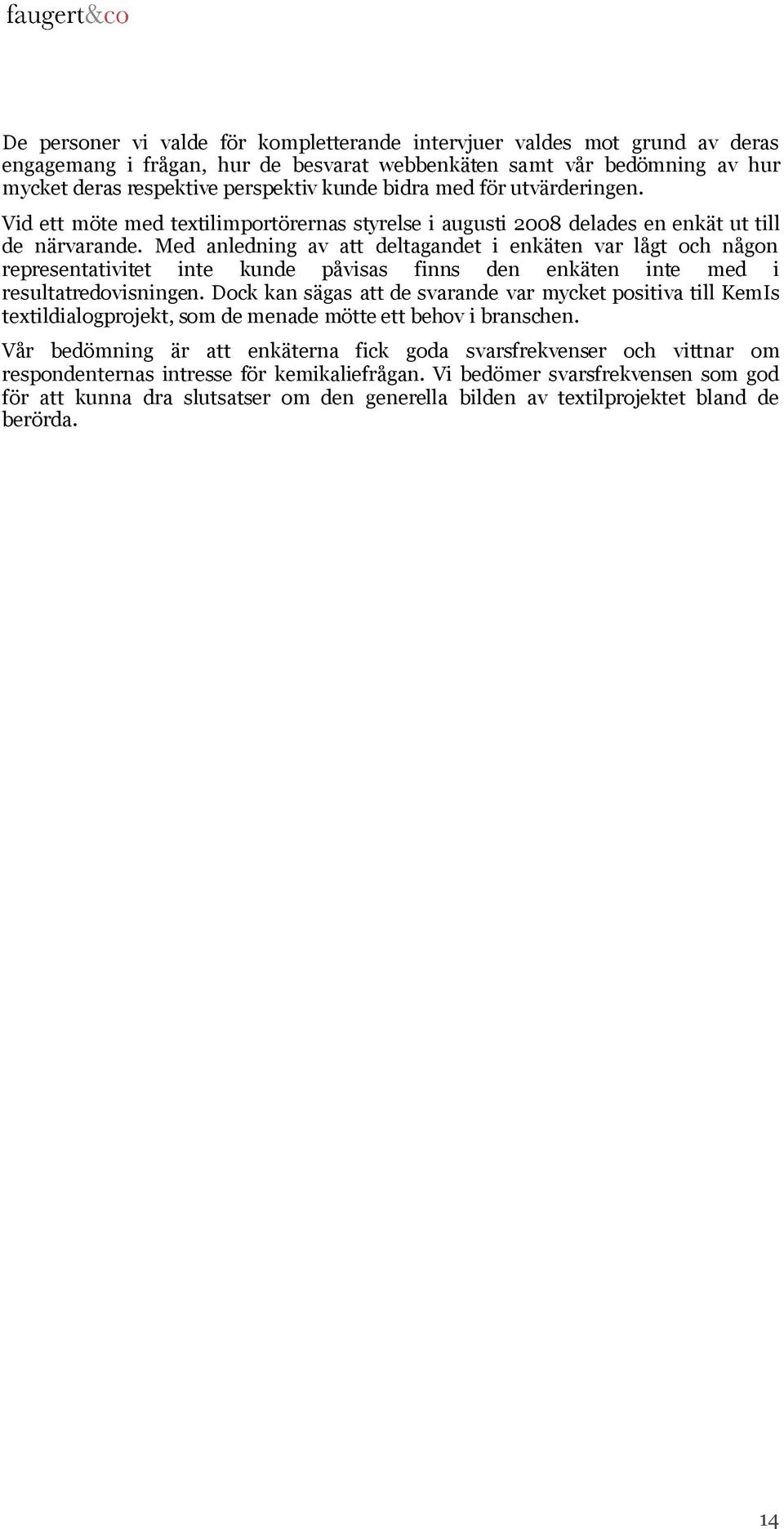 Med anledning av att deltagandet i enkäten var lågt och någon representativitet inte kunde påvisas finns den enkäten inte med i resultatredovisningen.