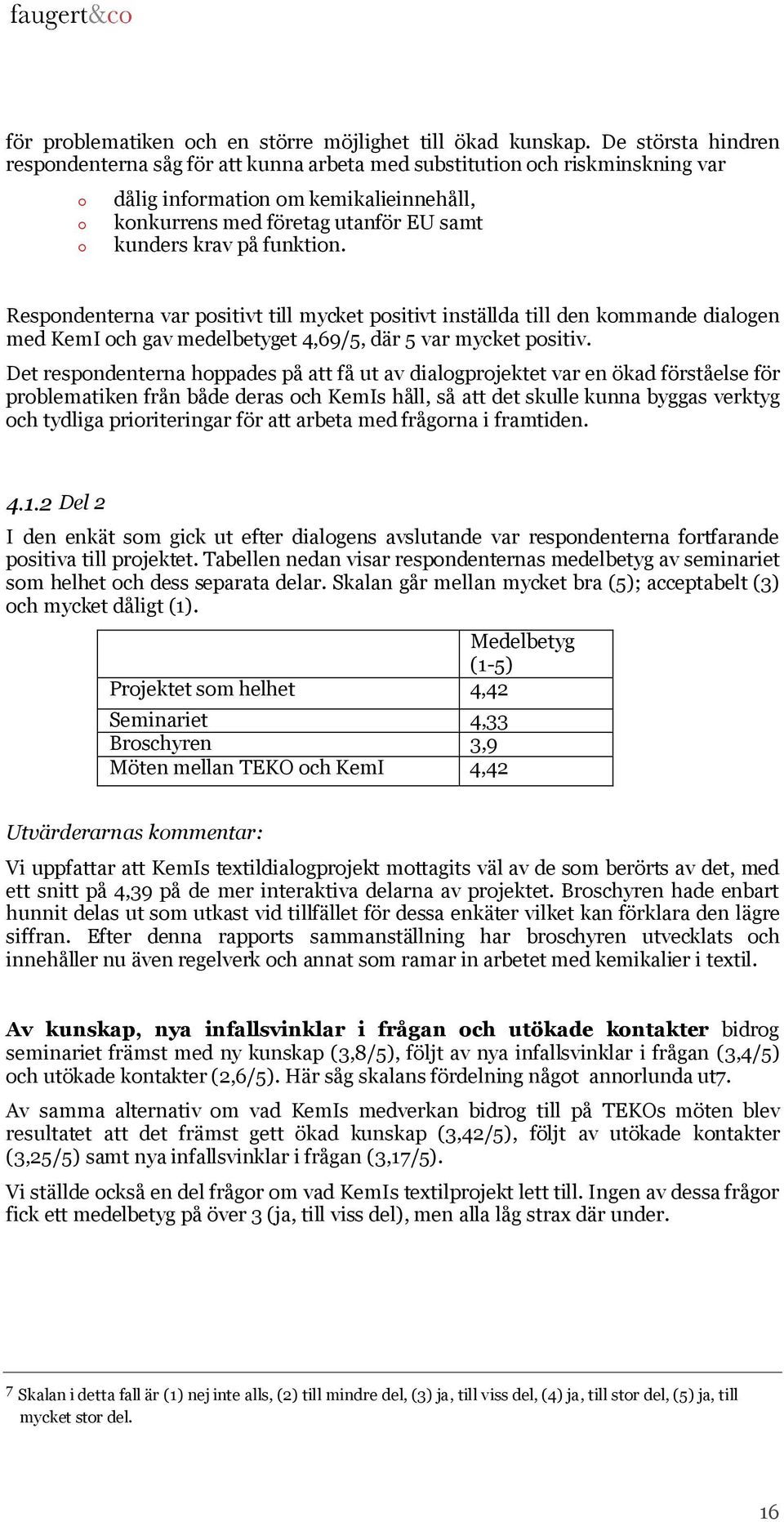 funktion. Respondenterna var positivt till mycket positivt inställda till den kommande dialogen med KemI och gav medelbetyget 4,69/5, där 5 var mycket positiv.