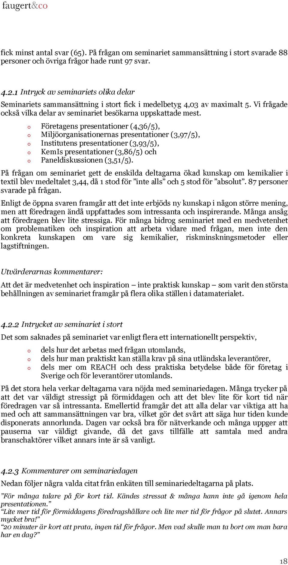 Företagens presentationer (4,36/5), Miljöorganisationernas presentationer (3,97/5), Institutens presentationer (3,93/5), KemIs presentationer (3,86/5) och Paneldiskussionen (3,51/5).