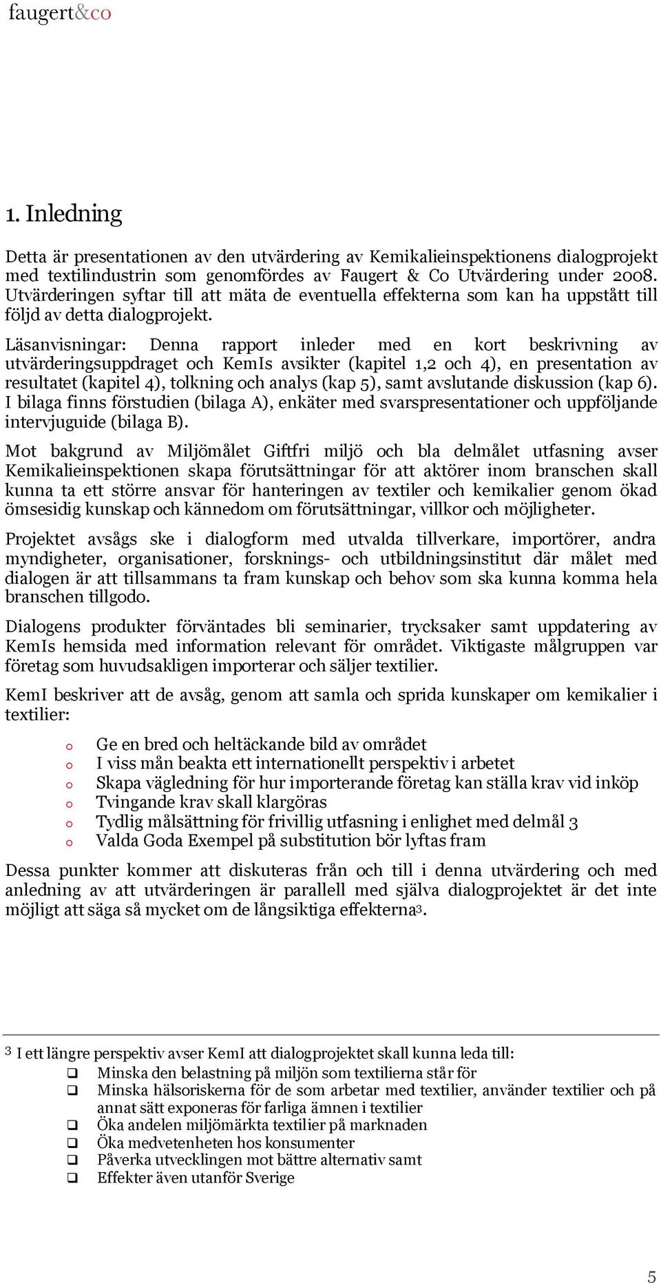 Läsanvisningar: Denna rapport inleder med en kort beskrivning av utvärderingsuppdraget och KemIs avsikter (kapitel 1,2 och 4), en presentation av resultatet (kapitel 4), tolkning och analys (kap 5),