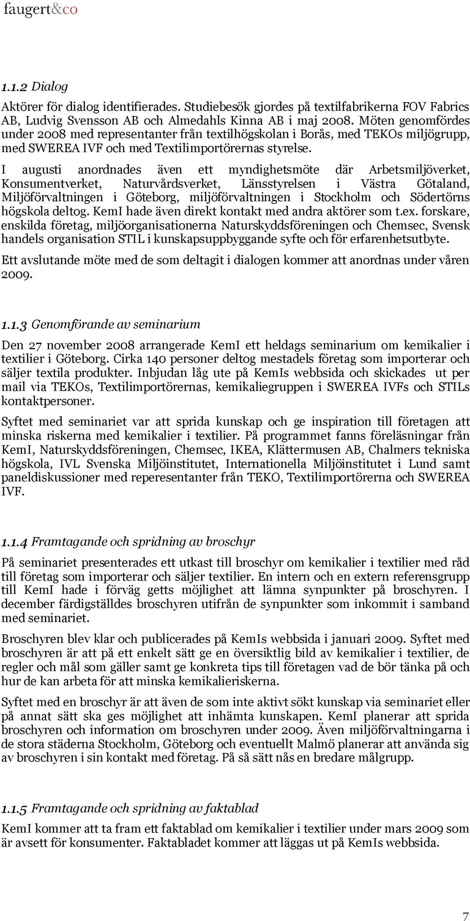 I augusti anordnades även ett myndighetsmöte där Arbetsmiljöverket, Konsumentverket, Naturvårdsverket, Länsstyrelsen i Västra Götaland, Miljöförvaltningen i Göteborg, miljöförvaltningen i Stockholm