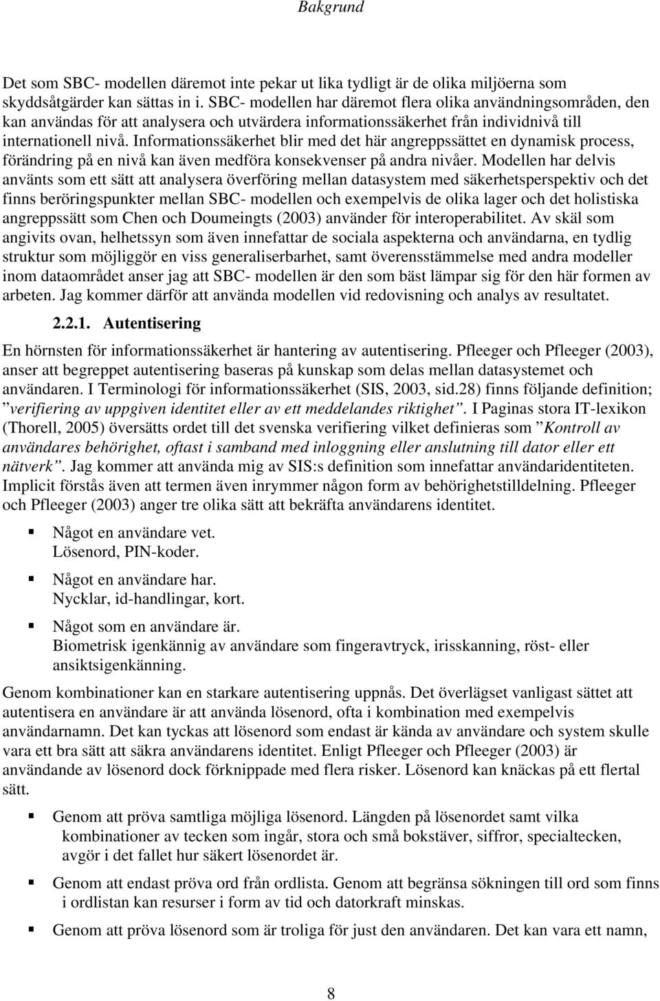 Informationssäkerhet blir med det här angreppssättet en dynamisk process, förändring på en nivå kan även medföra konsekvenser på andra nivåer.