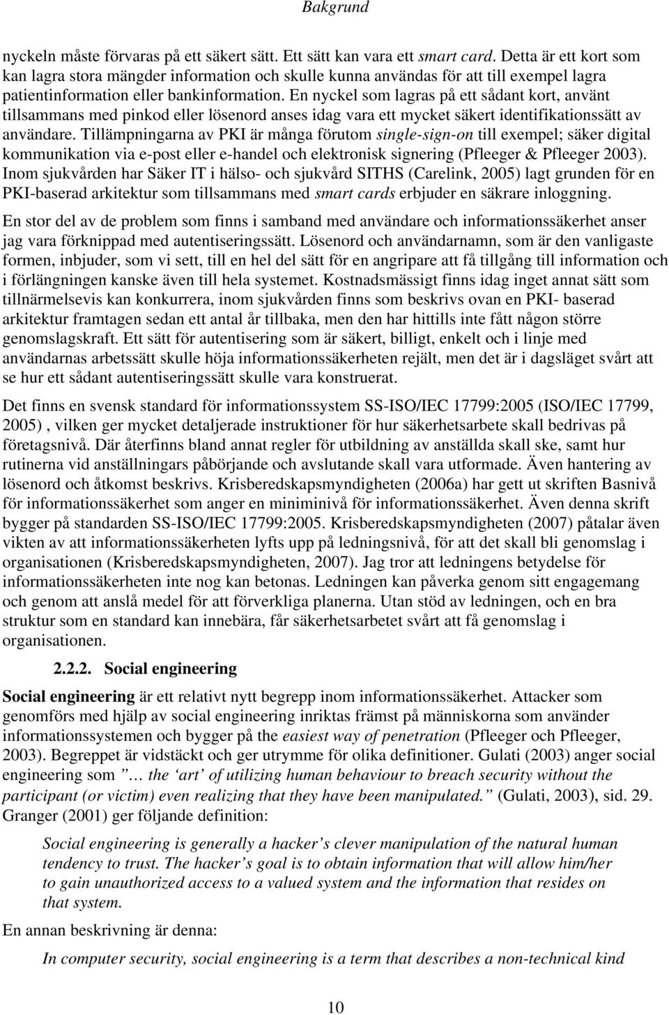 En nyckel som lagras på ett sådant kort, använt tillsammans med pinkod eller lösenord anses idag vara ett mycket säkert identifikationssätt av användare.