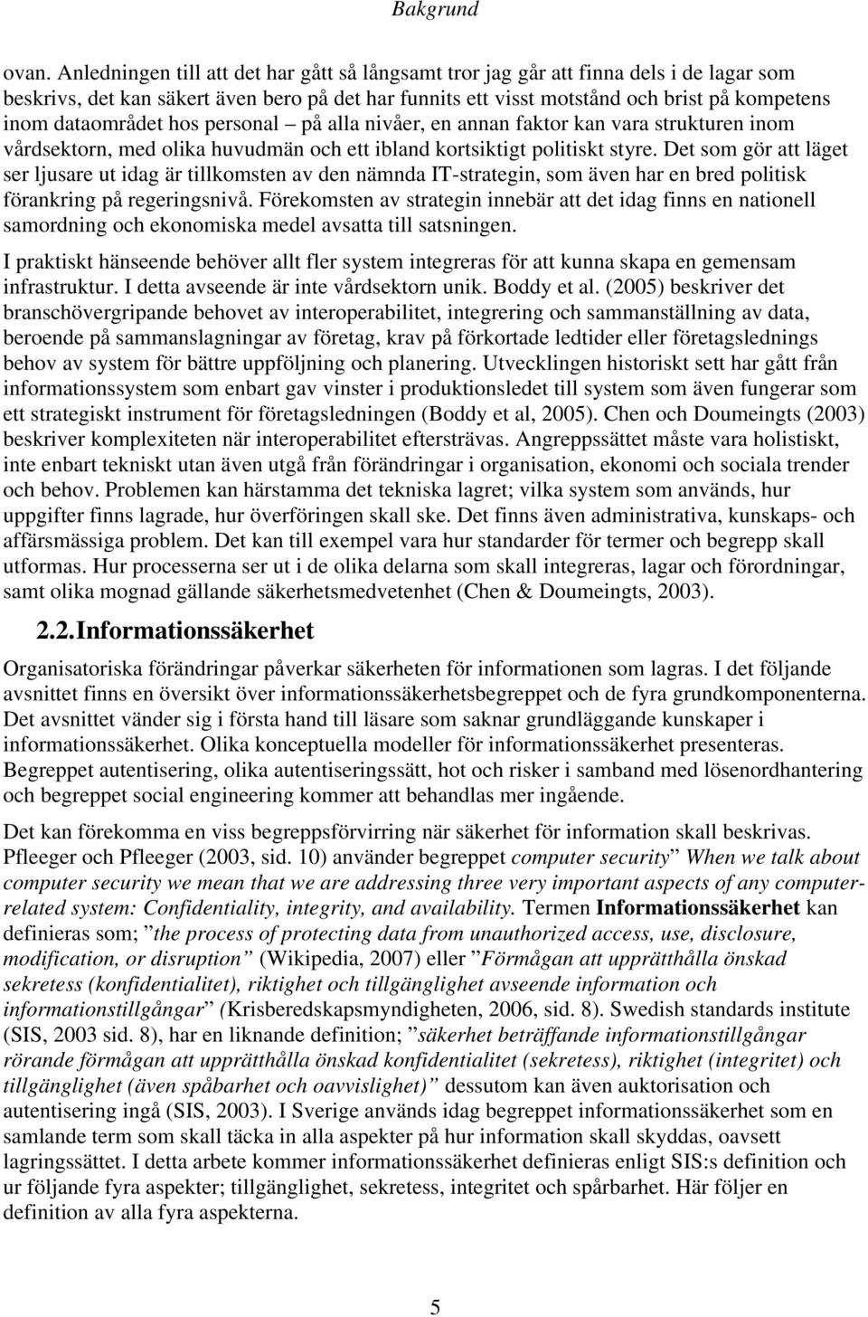 dataområdet hos personal på alla nivåer, en annan faktor kan vara strukturen inom vårdsektorn, med olika huvudmän och ett ibland kortsiktigt politiskt styre.