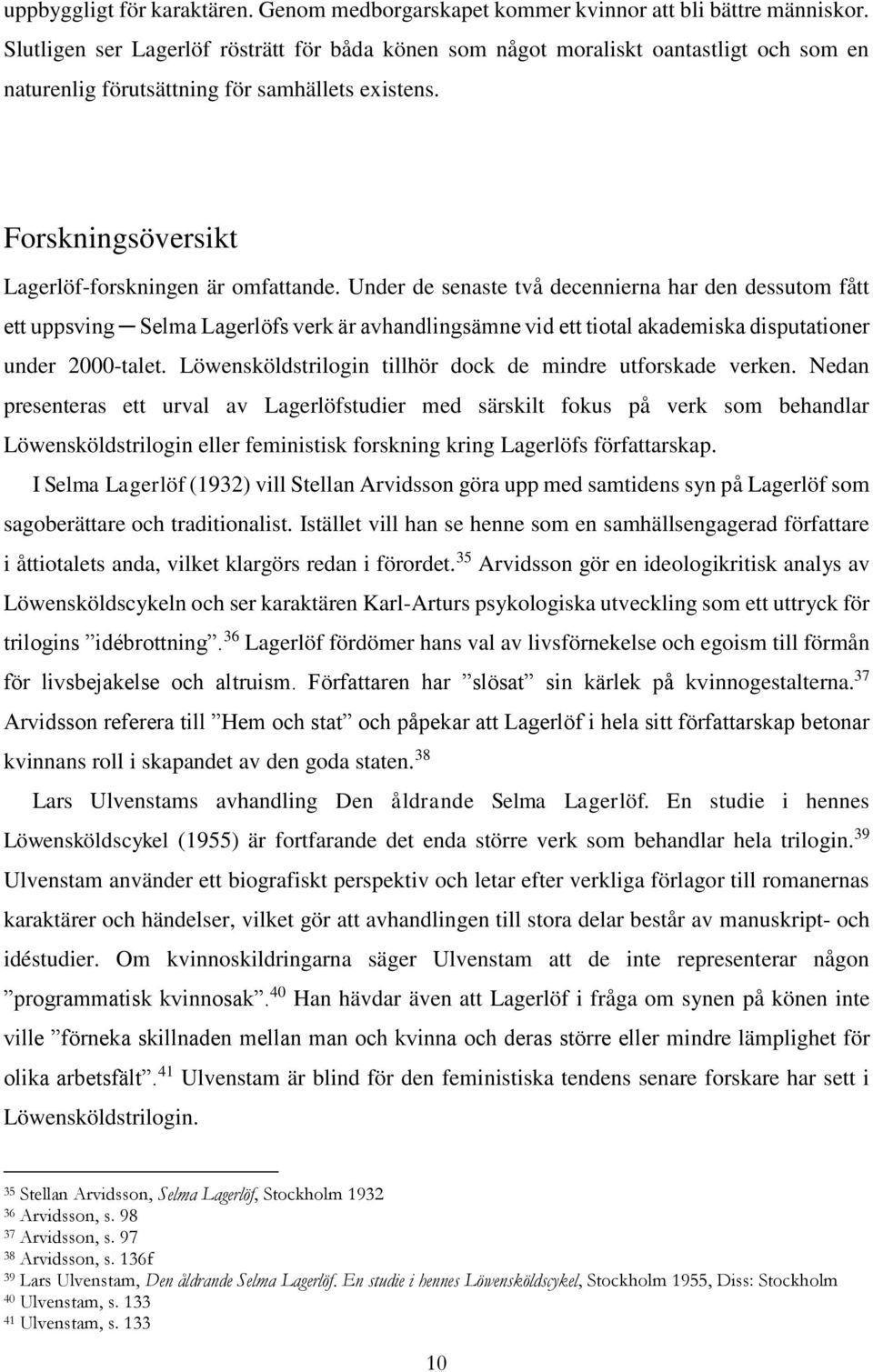 Under de senaste två decennierna har den dessutom fått ett uppsving Selma Lagerlöfs verk är avhandlingsämne vid ett tiotal akademiska disputationer under 2000-talet.