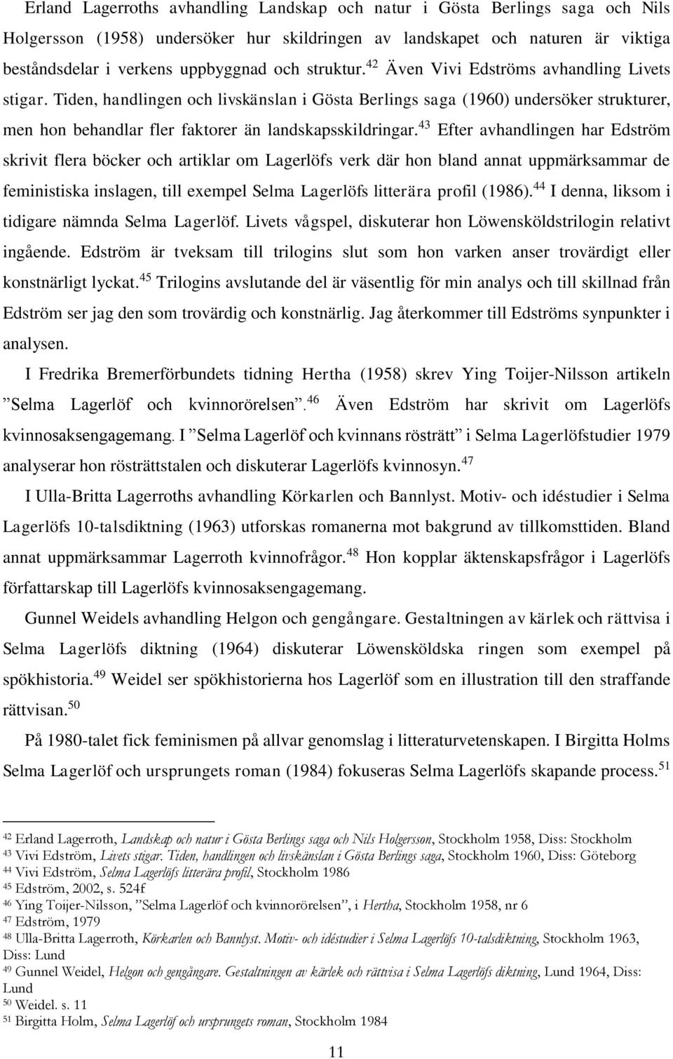 43 Efter avhandlingen har Edström skrivit flera böcker och artiklar om Lagerlöfs verk där hon bland annat uppmärksammar de feministiska inslagen, till exempel Selma Lagerlöfs litterära profil (1986).