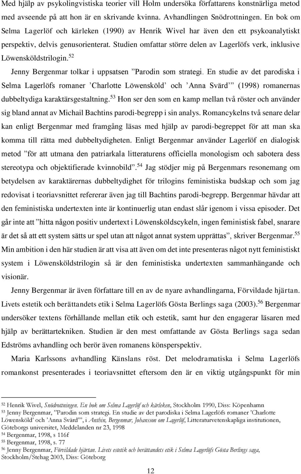Studien omfattar större delen av Lagerlöfs verk, inklusive Löwensköldstrilogin. 52 Jenny Bergenmar tolkar i uppsatsen Parodin som strategi.