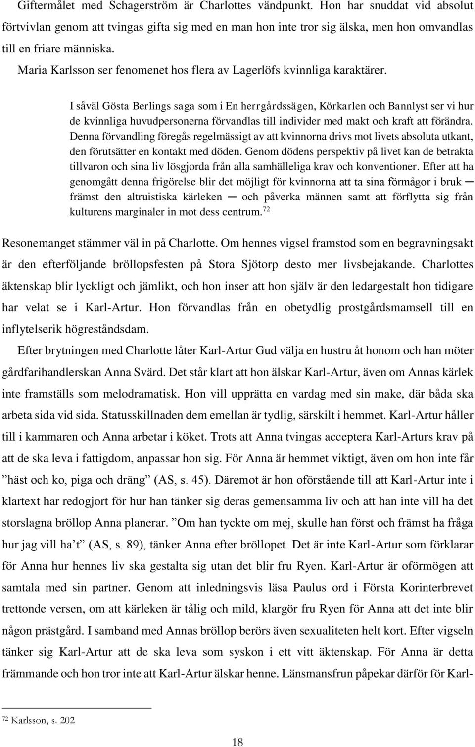 I såväl Gösta Berlings saga som i En herrgårdssägen, Körkarlen och Bannlyst ser vi hur de kvinnliga huvudpersonerna förvandlas till individer med makt och kraft att förändra.