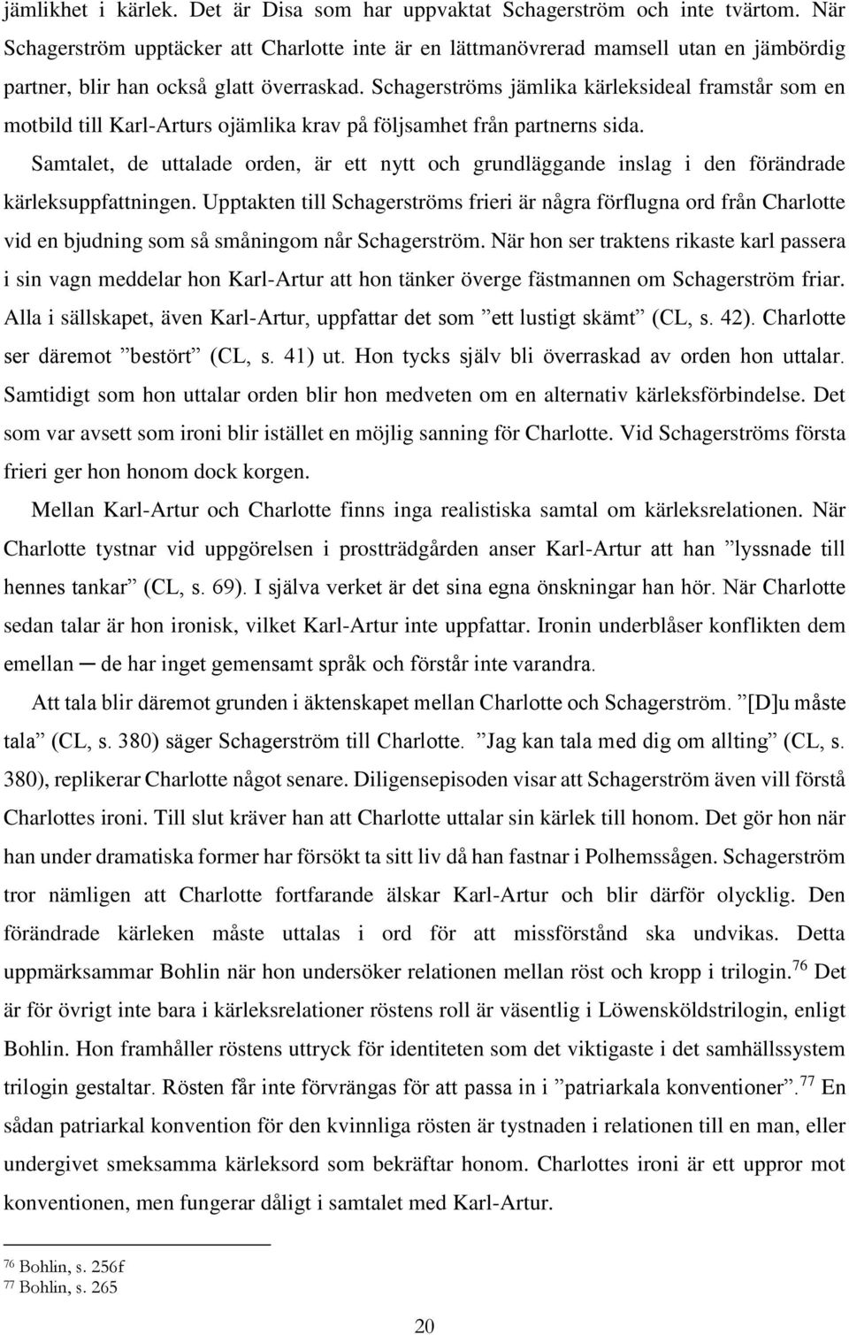 Schagerströms jämlika kärleksideal framstår som en motbild till Karl-Arturs ojämlika krav på följsamhet från partnerns sida.