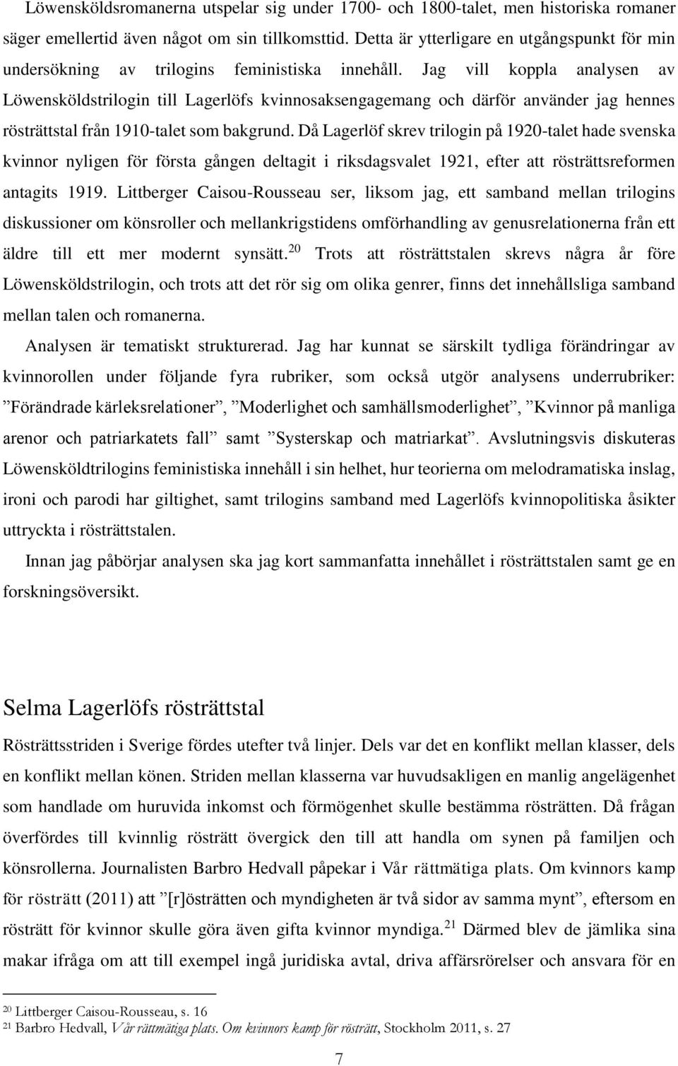 Jag vill koppla analysen av Löwensköldstrilogin till Lagerlöfs kvinnosaksengagemang och därför använder jag hennes rösträttstal från 1910-talet som bakgrund.