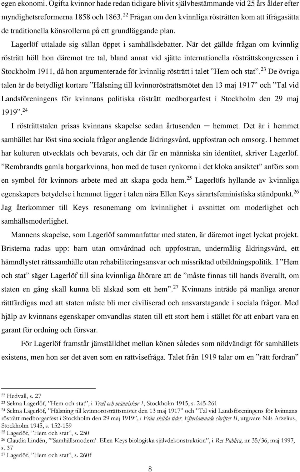 När det gällde frågan om kvinnlig rösträtt höll hon däremot tre tal, bland annat vid sjätte internationella rösträttskongressen i Stockholm 1911, då hon argumenterade för kvinnlig rösträtt i talet