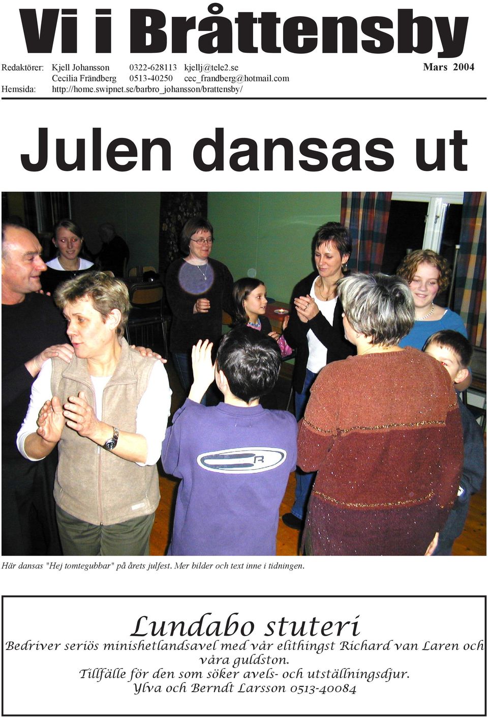 se/barbro_johansson/brattensby/ Mars 2004 Julen dansas ut Här dansas "Hej tomtegubbar" på årets julfest.