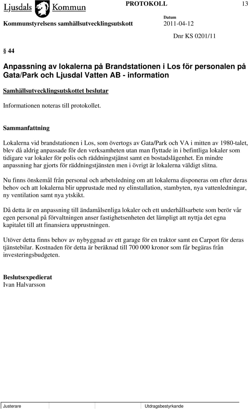 Lokalerna vid brandstationen i Los, som övertogs av Gata/Park och VA i mitten av 1980-talet, blev då aldrig anpassade för den verksamheten utan man flyttade in i befintliga lokaler som tidigare var