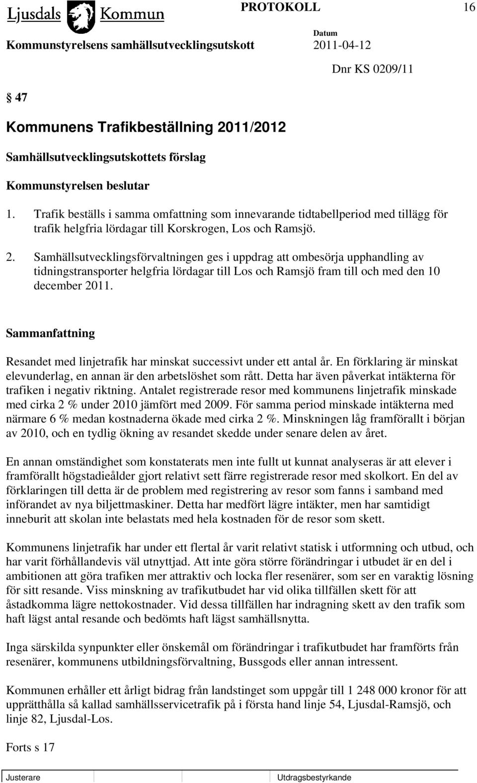 Samhällsutvecklingsförvaltningen ges i uppdrag att ombesörja upphandling av tidningstransporter helgfria lördagar till Los och Ramsjö fram till och med den 10 december 2011.