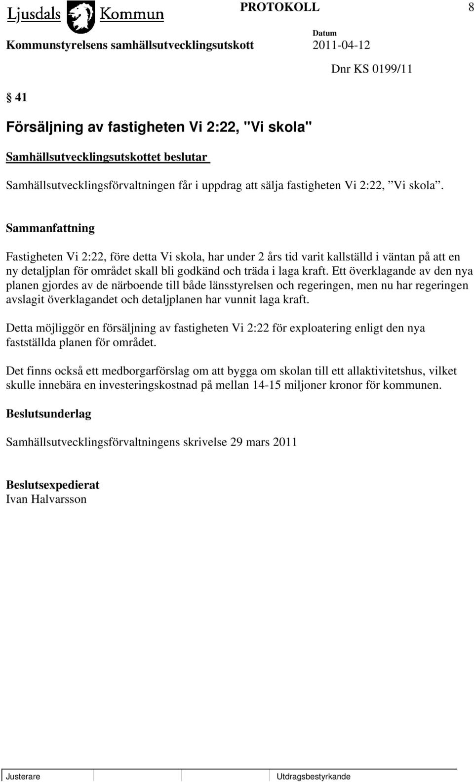 Ett överklagande av den nya planen gjordes av de närboende till både länsstyrelsen och regeringen, men nu har regeringen avslagit överklagandet och detaljplanen har vunnit laga kraft.