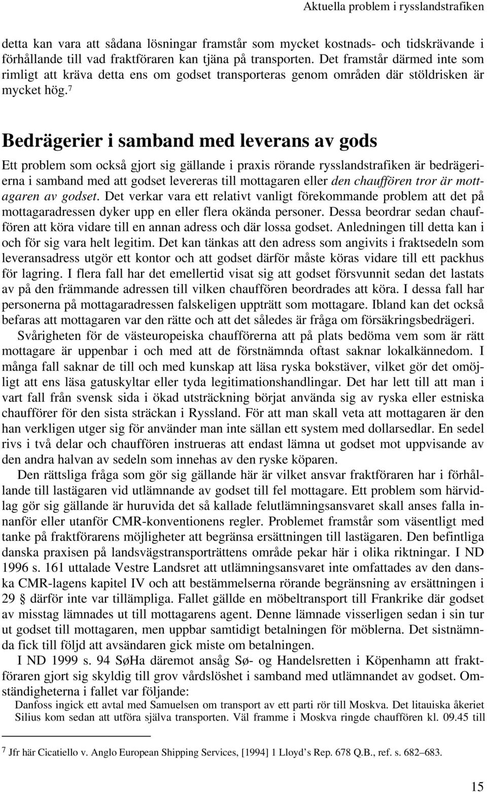 7 Bedrägerier i samband med leverans av gods Ett problem som också gjort sig gällande i praxis rörande rysslandstrafiken är bedrägerierna i samband med att godset levereras till mottagaren eller den