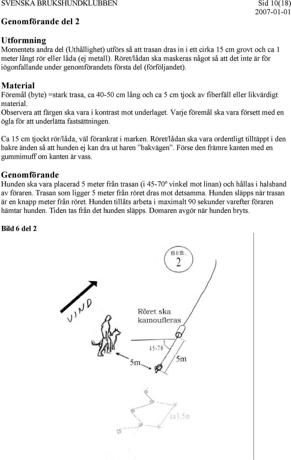 Material Föremål (byte) =stark trasa, ca 40-50 cm lång och ca 5 cm tjock av fiberfäll eller likvärdigt material. Observera att färgen ska vara i kontrast mot underlaget.