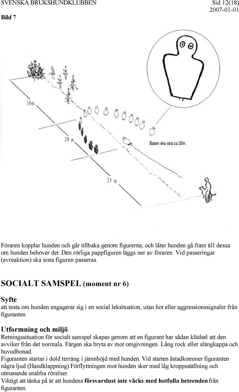 SOCIALT SAMSPEL (moment nr 6) att testa om hunden engagerar sig i en social leksituation, utan hot eller aggressionssignaler från figuranten.