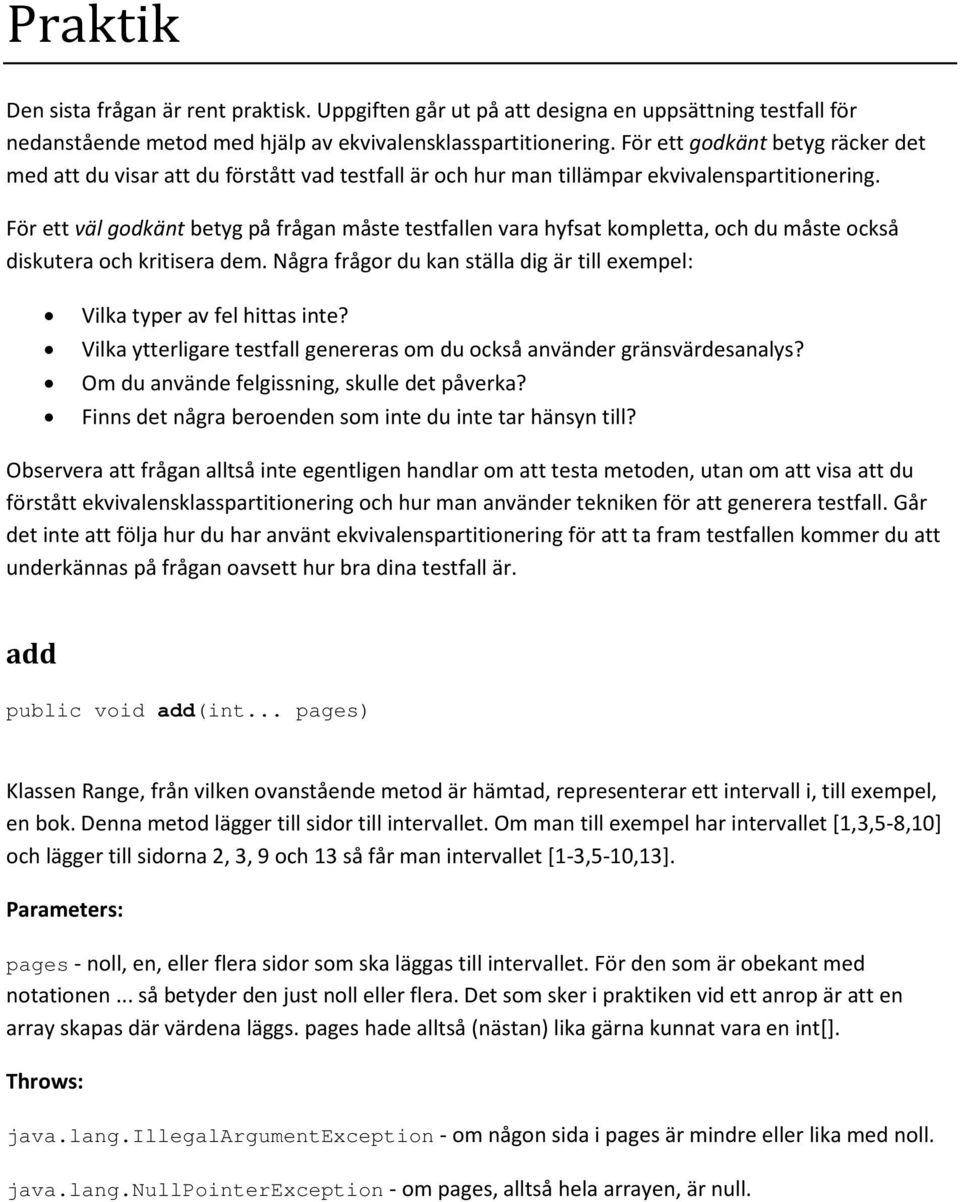 För ett väl godkänt betyg på frågan måste testfallen vara hyfsat kompletta, och du måste också diskutera och kritisera dem.