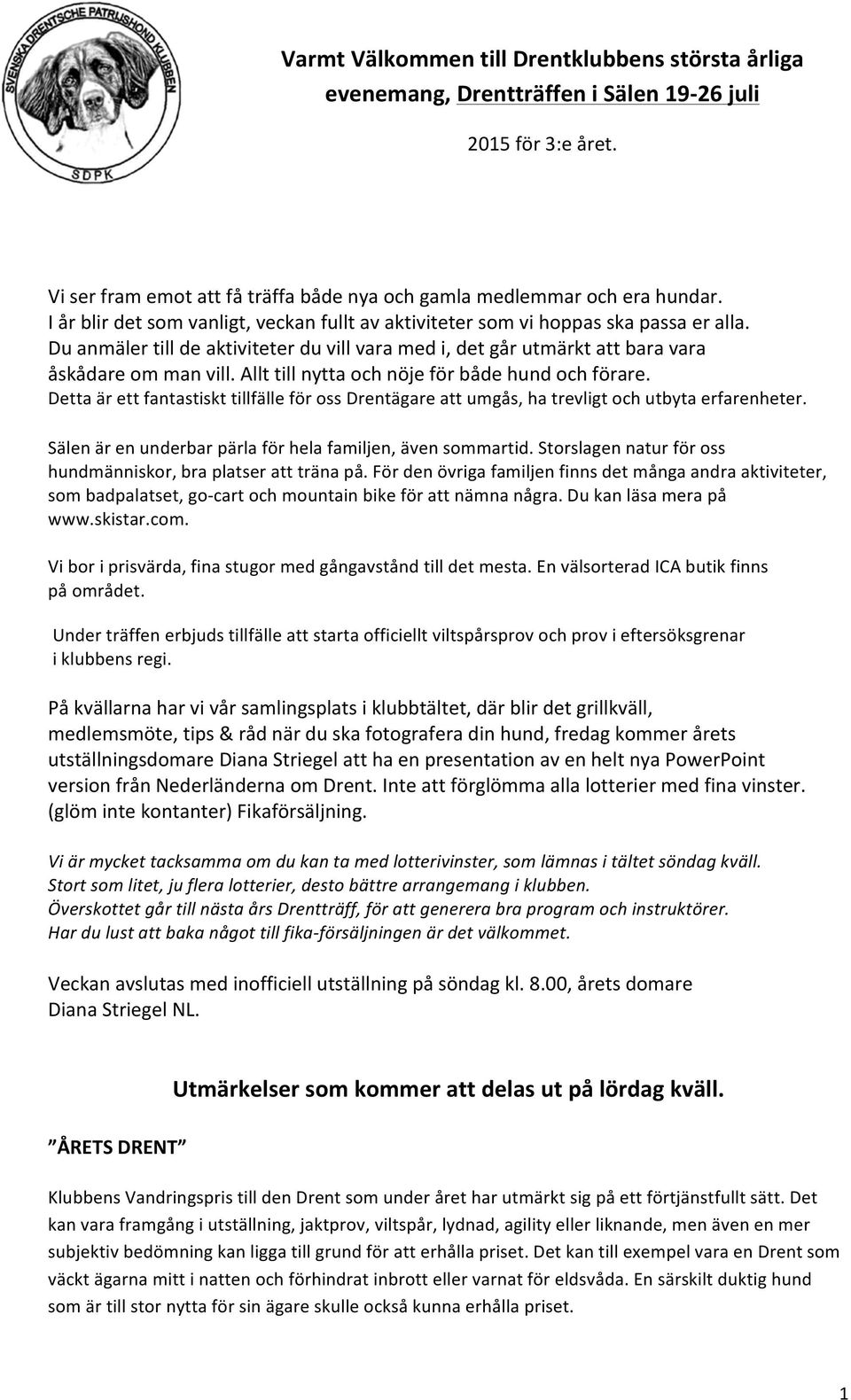 Allt till nytta och nöje för både hund och förare. Detta är ett fantastiskt tillfälle för oss Drentägare att umgås, ha trevligt och utbyta erfarenheter.
