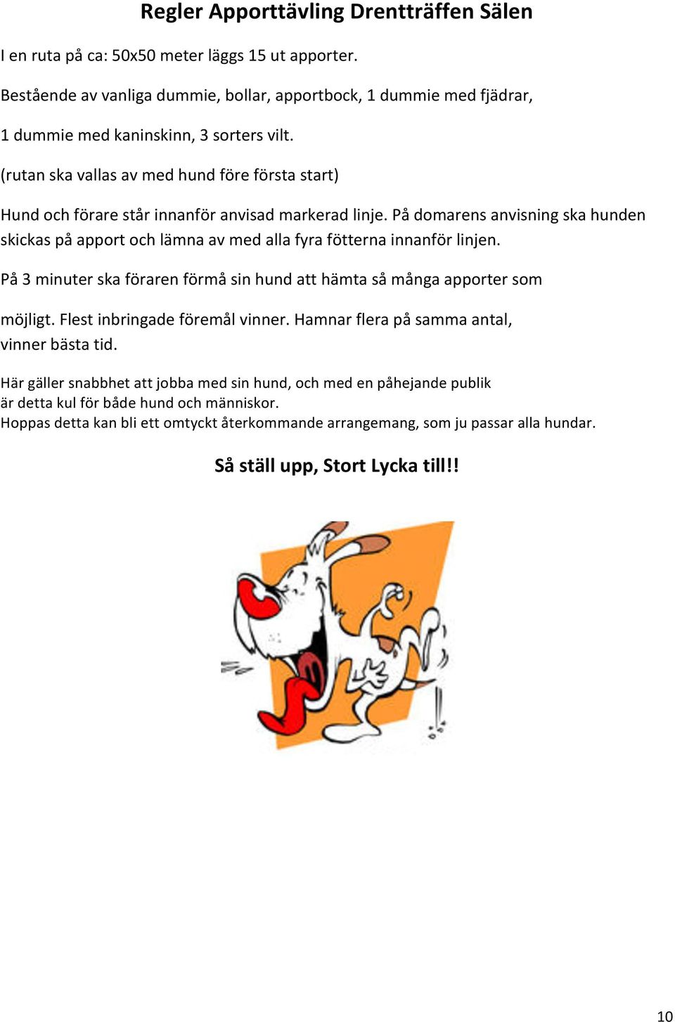 (rutan ska vallas av med hund före första start) Hund och förare står innanför anvisad markerad linje.