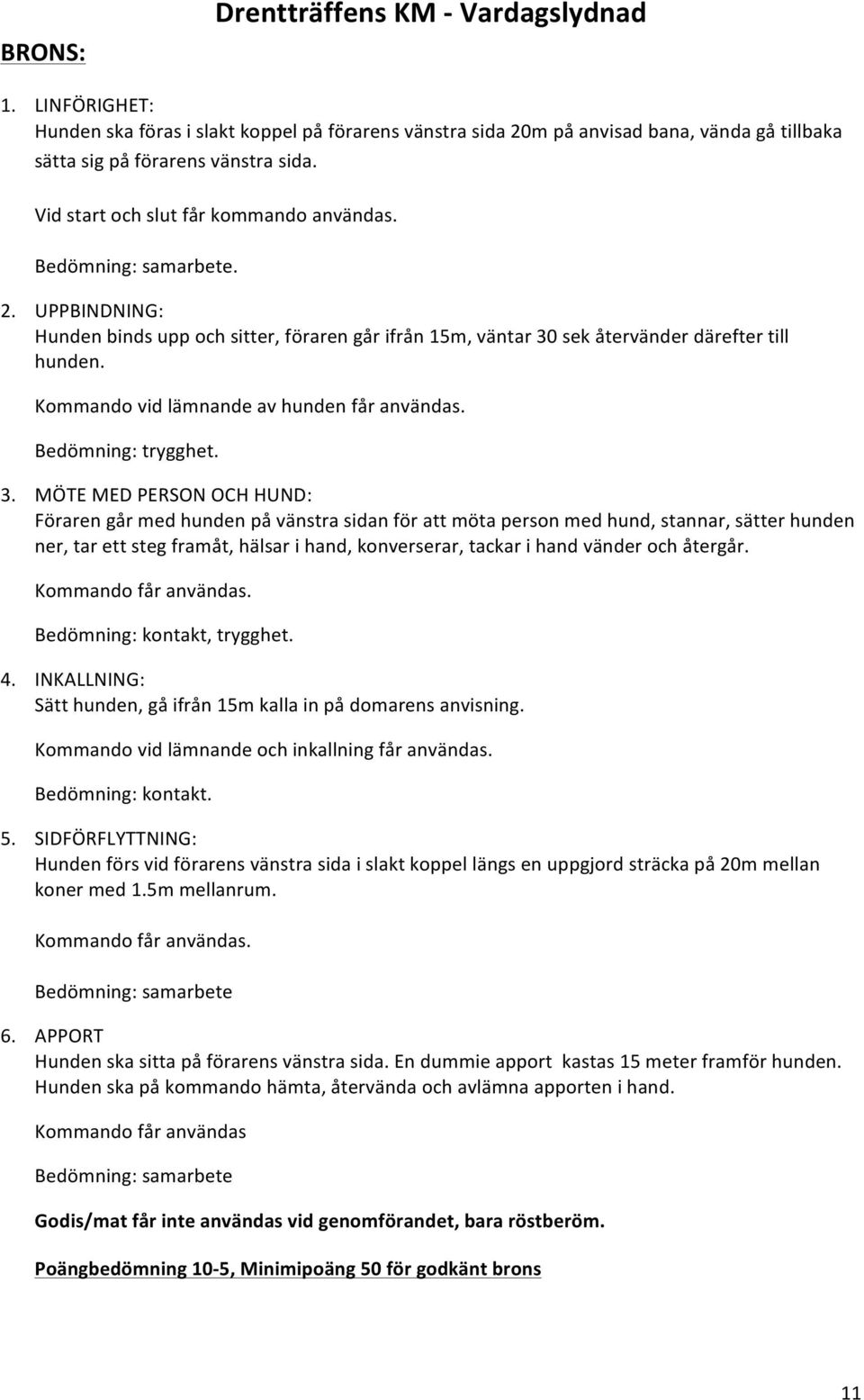 Kommando vid lämnande av hunden får användas. Bedömning: trygghet. 3.