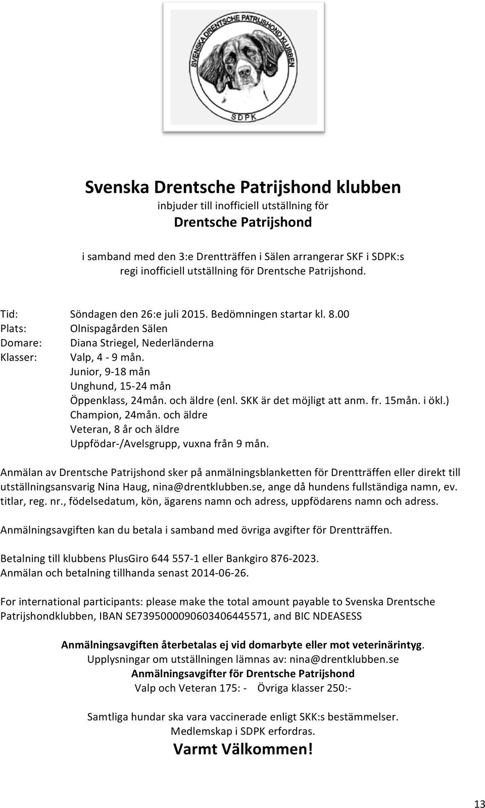 Junior, 9-18 mån Unghund, 15-24 mån Öppenklass, 24mån. och äldre (enl. SKK är det möjligt att anm. fr. 15mån. i ökl.) Champion, 24mån.