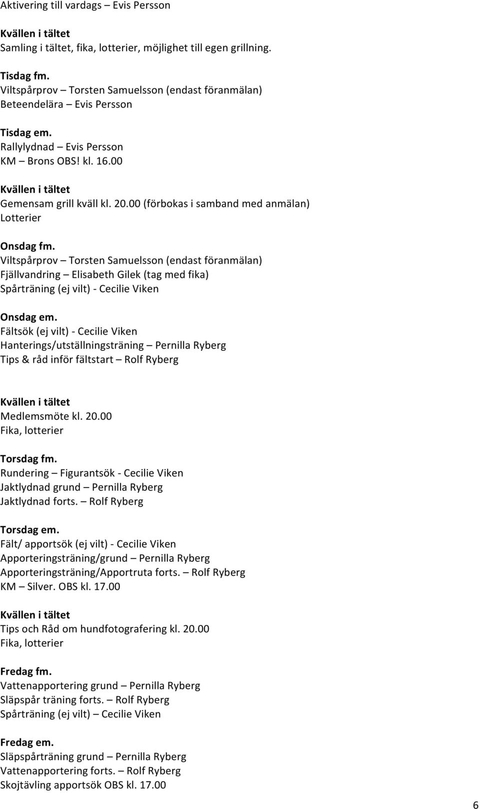 00 (förbokas i samband med anmälan) Lotterier Onsdag fm.