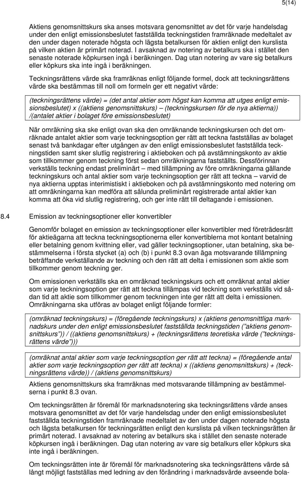 I avsaknad av notering av betalkurs ska i stället den senaste noterade köpkursen ingå i beräkningen. Dag utan notering av vare sig betalkurs eller köpkurs ska inte ingå i beräkningen.