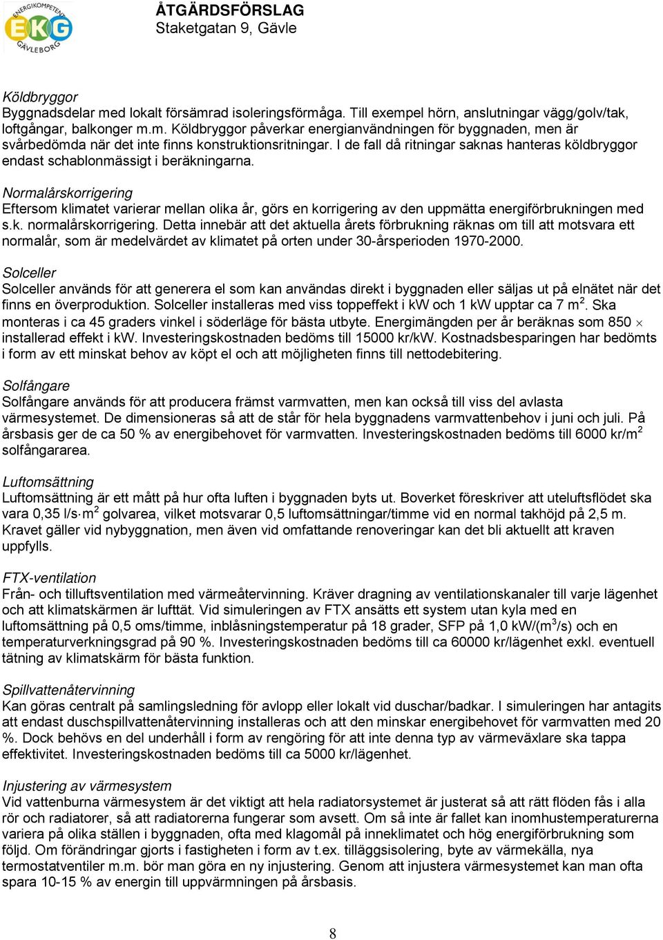 Normalårskorrigering Eftersom klimatet varierar mellan olika år, görs en korrigering av den uppmätta energiförbrukningen med s.k. normalårskorrigering.