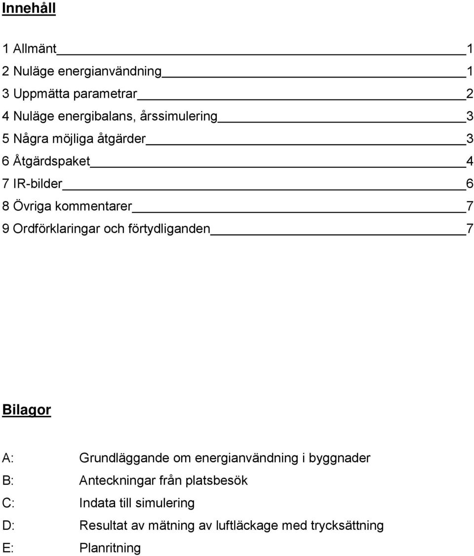 Ordförklaringar och förtydliganden 7 Bilagor A: Grundläggande om energianvändning i byggnader B: