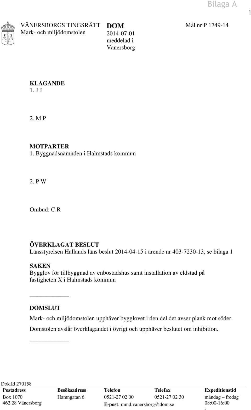 av eldstad på fastigheten X i Halmstads kommun DOMSLUT upphäver bygglovet i den del det avser plank mot söder.